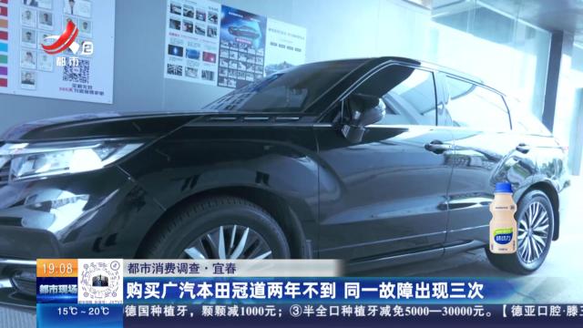 【都市消费调查】宜春：购买广汽本田冠道两年不到 同一故障出现三次