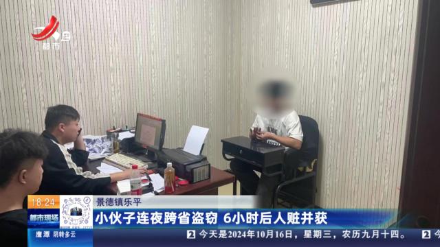 景德镇乐平：小伙子连夜跨省盗窃 6小时后人赃并获