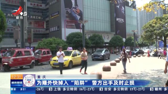 重庆：为赚外快掉入“陷阱” 警方出手及时止损