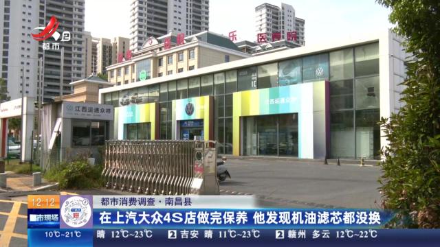【都市消费调查】南昌县：在上汽大众4S店做完保养 他发现机油滤芯都没换