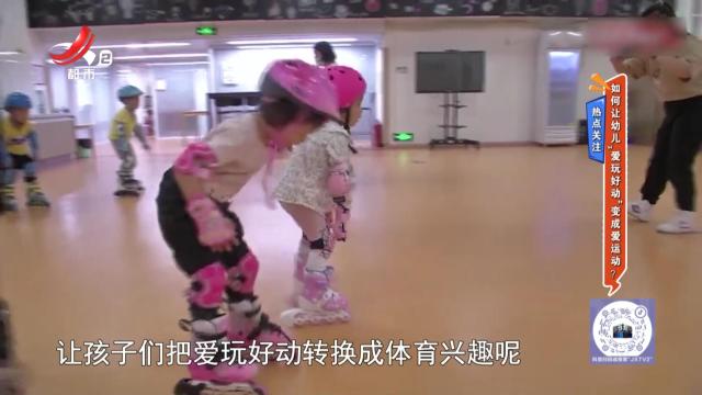 热点关注：如何让幼儿“爱玩好动”变成爱运动？