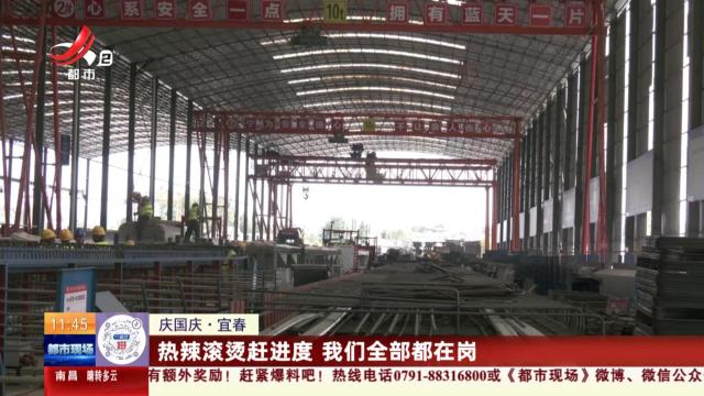 【庆国庆】宜春：热辣滚烫赶进度 我们全部都在岗