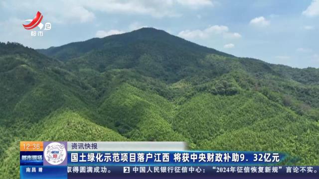 国土绿化示范项目落户江西 将获中央财政补助9.32亿元