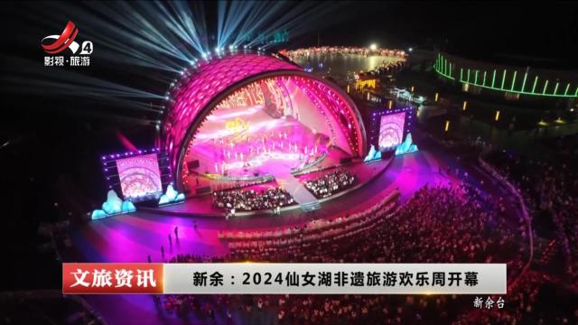 新余：2024仙女湖非遗旅游欢乐周开幕