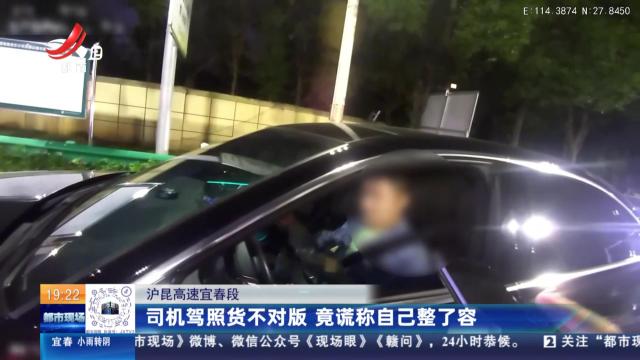 沪昆高速宜春段：司机驾照货不对版 竟谎称自己整了容