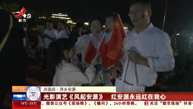 【庆国庆】萍乡安源：光影演艺《风起安源》 红安源永远红在我心