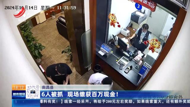 南昌县：6人被抓 现场缴获百万现金！