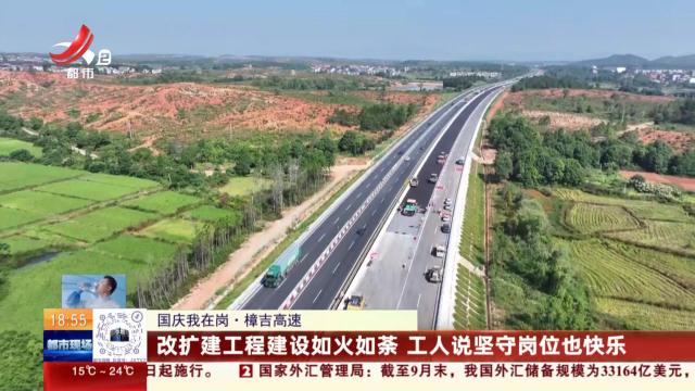【国庆我在岗】樟吉高速：改扩建工程建设如火如荼 工人说坚守岗位也快乐