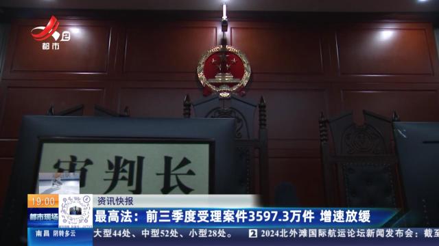 最高法：前三季度受理案件3597.3万件 增速放缓