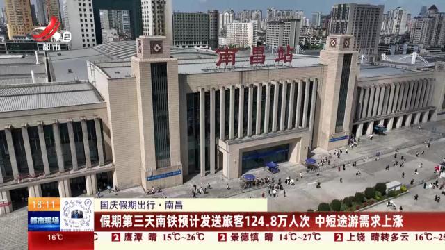 【国庆假期出行】南昌：假期第三天南铁预计发送旅客124.8万人次 中短途游需求上涨