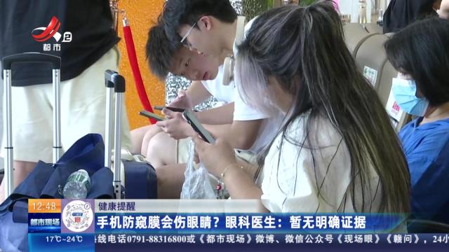 【健康提醒】手机防窥膜会伤眼睛？ 眼科医生：暂无明确证据