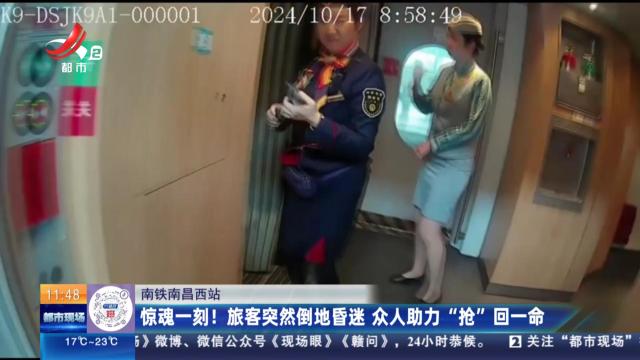 南铁南昌西站：惊魂一刻！ 旅客突然倒地昏迷 众人助力“抢”回一命