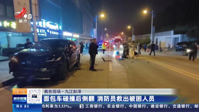 【救在现场】九江彭泽：面包车碰撞后侧翻 消防员救出被困人员