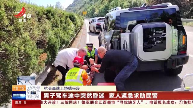 杭长高速上饶德兴段：男子驾车途中突然昏迷 家人紧急求助民警