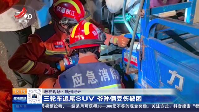 【救在现场】赣州经开：三轮车追尾SUV 爷孙俩受伤被困