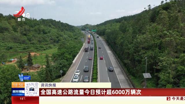 全国高速公路流量今日预计超6000万辆次