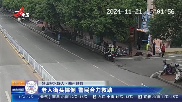 【好山好水好人】赣州赣县：老人街头摔倒 警民合力救助