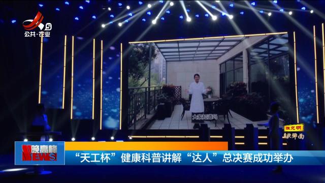 “天工杯”健康科普讲解 “达人”总决赛成功举办