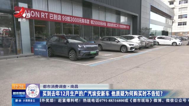 【都市消费调查】南昌：买到去年12月生产的广汽埃安新车 他质疑为何购买时不告知？