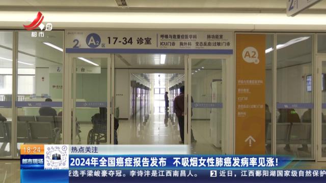 【热点关注】2024年全国癌症报告发布 不吸烟女性肺癌发病率见涨！