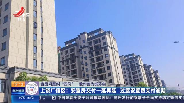【直面问题纠“四风” 敢作善为抓落实】上饶广信区：安置房交付一延再延 过渡安置费支付逾期