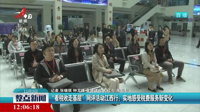 “看税收走基层”网评活动江西行：实地感受税费服务新变化