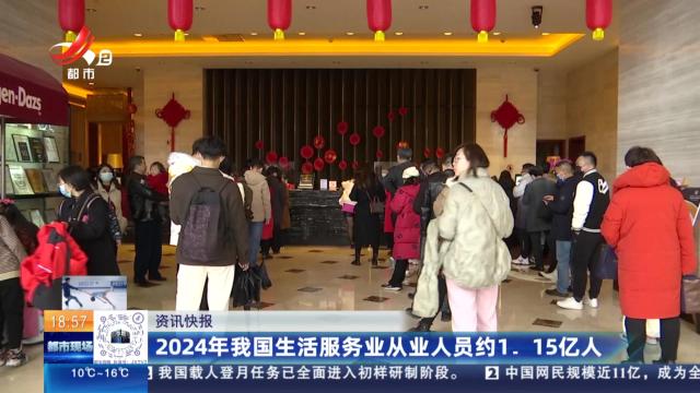 2024年我国生活服务业从业人员约1.15亿人