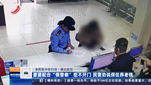 【全民反诈在行动】湖北武汉：婆婆配合“假警察”拒不开门 民警劝说保住养老钱