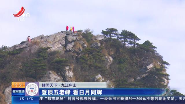 【赣闻天下】九江庐山：登顶五老峰 看日月同辉