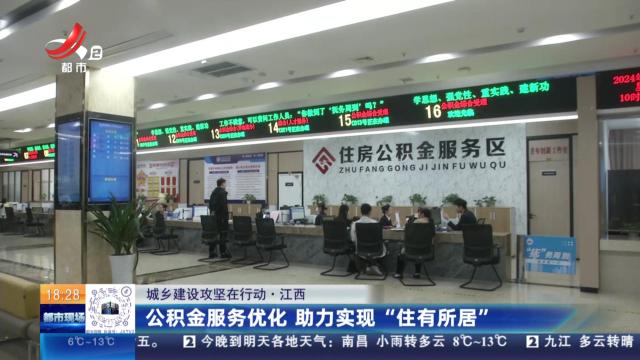 【城乡建设攻坚在行动】江西：公积金服务优化 助力实现“住有所居”