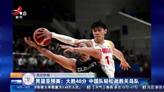 男篮亚预赛：大胜48分 中国队轻松战胜关岛队