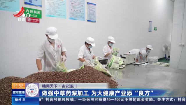 【赣闻天下】吉安遂川：做强中草药深加工 为大健康产业添“良方”