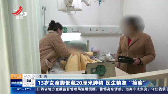 江西：13岁女童腹部藏20厘米肿物 医生精准“摘瘤”