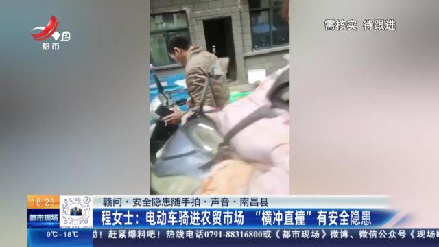 【赣问·安全隐患随手拍·声音·南昌县】程女士：电动车骑进农贸市场 “横冲直撞”有安全隐患