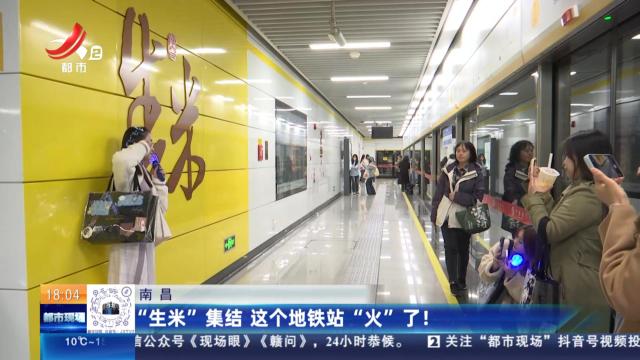 南昌：“生米”集结 这个地铁站“火”了！