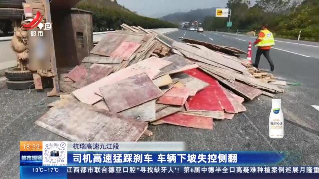 杭瑞高速九江段：司机高速猛踩刹车 车辆下坡失控侧翻