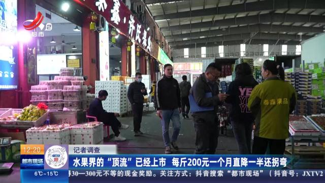 【记者调查】水果界的“顶流”已经上市 每斤200元一个月直降一半还拐弯