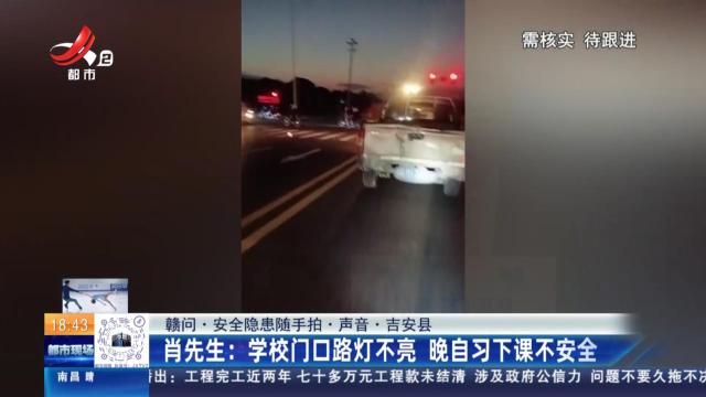 【赣问·安全隐患随手拍·声音·吉安县】肖先生：学校门口路灯不亮 晚自习下课不安全