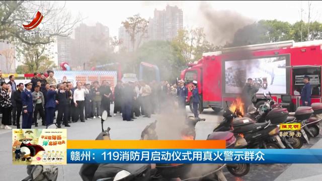 赣州：119消防月启动仪式用真火警示群众