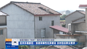【直面问题纠“四风” 敢作善为抓落实·后续】抚州东临新区：加速保障性住房建设 及时回应群众需求