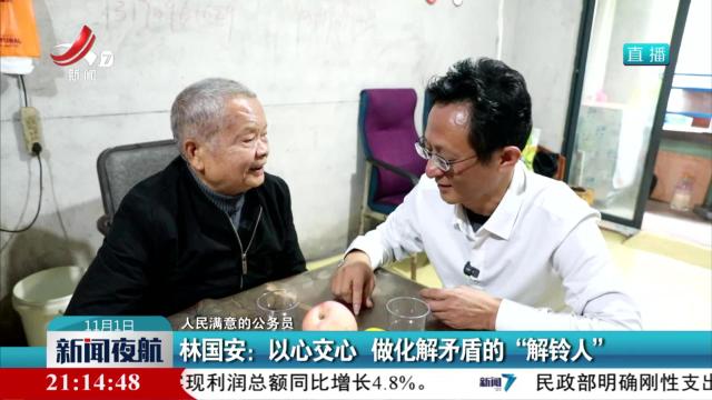 【人民满意的公务员】林国安：以心交心 做化解矛盾的“解铃人”