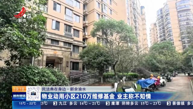 【民法典在身边】新余渝水：物业动用小区210万维修基金 业主称不知情