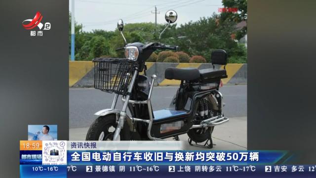 全国电动自行车收旧与换新均突破50万辆