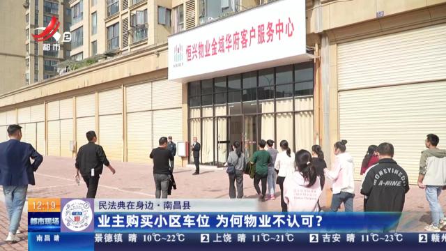 【民法典在身边】南昌县：业主购买小区车位 为何物业不认可？