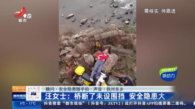 【赣问·安全隐患随手拍·声音·抚州东乡】汪女士：桥断了未设围挡 安全隐患大