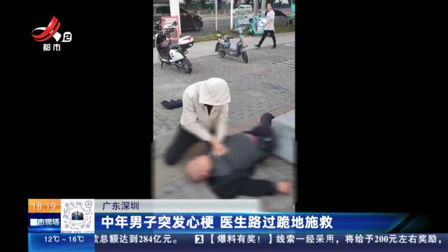 广东深圳：中年男子突发心梗 医生路过跪地施救