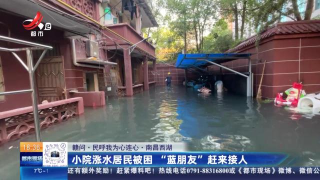 【赣问·民呼我为心连心】南昌西湖：小院涨水居民被困 “蓝朋友”赶来救人