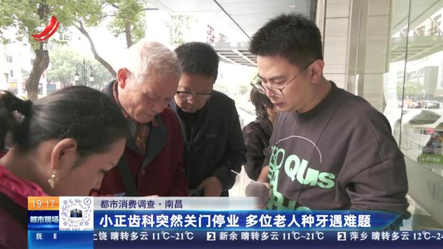 【都市消费调查】南昌：小正齿科突然关门停业 多位老人种牙遇难题