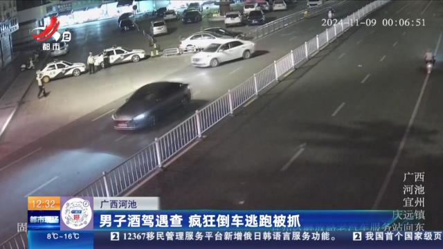 广西河池：男子酒驾遇查 疯狂倒车逃跑被抓