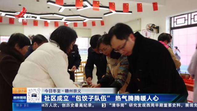 【今日冬至】赣州崇义：社区成立“包饺子队伍” 热气腾腾暖人心